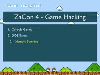ZaCon 4 - Game Hacking
1. Console Games
2. DOS Games
2.1. Memory Scanning
 