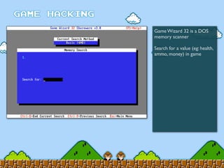 Game Wizard 32 is a DOS
memory scanner
Search for a value (eg: health,
ammo, money) in game
 