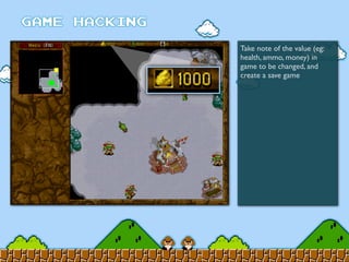 Take note of the value (eg:
health, ammo, money) in
game to be changed, and
create a save game
 