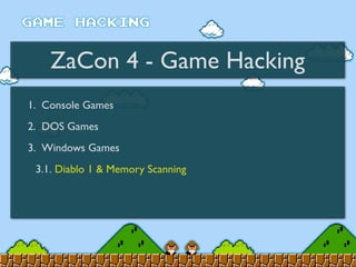 ZaCon 4 - Game Hacking
1. Console Games
2. DOS Games
3. Windows Games
3.1. Diablo 1 & Memory Scanning
 