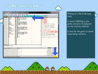 Making of a StarCraft map
hack:
5. attach OllyDbg to the
game, and put a breakpoint
on the memory address
6. wait for the game to pause
(map being redrawn)
 