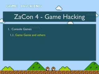ZaCon 4 - Game Hacking
1. Console Games
1.1. Game Genie and others
 