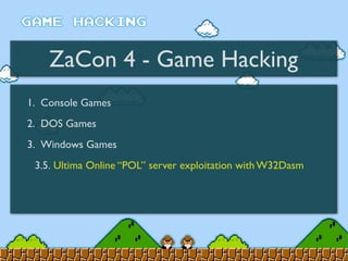 ZaCon 4 - Game Hacking
1. Console Games
2. DOS Games
3. Windows Games
3.5. Ultima Online “POL” server exploitation with W32Dasm
 