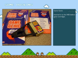 Game Genie
Inserted in to the NES before
game cartridges.
 