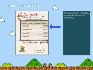 iPhone games can be hacked,
to some degree, without
jailbreaking
 
