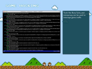 Tools like Burp Suite, and
mitmproxy, can be used to
intercept game trafﬁc
 