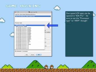Decrypted iOS apps can be
opened in “IDA Pro” - be
sure to set the “Processor
type” to “ARM” though!
 