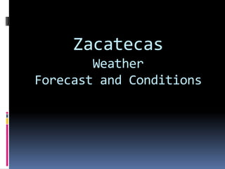 Zacatecas
Weather
Forecast and Conditions
 