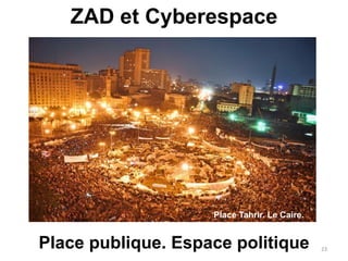 ZAD et Cyberespace
23Place publique. Espace politique
Place Tahrir. Le Caire.
 