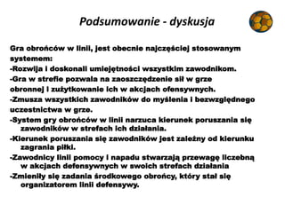 Podsumowanie - dyskusja
Gra obrońców w linii, jest obecnie najczęściej stosowanym
systemem:
-Rozwija i doskonali umiejętno...
