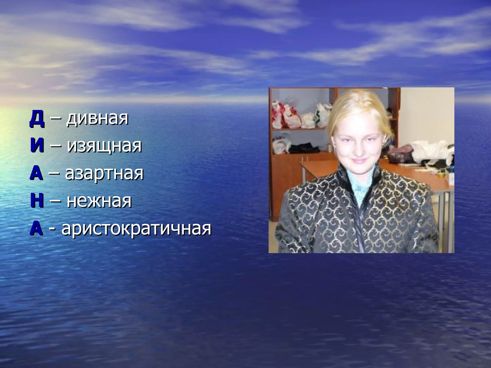 Д  – дивная И  – изящная А  – азартная Н  – нежная А  - аристократичная 