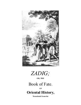 ZADIG;
OR, THE
Book of Fate.
AN
Oriental History,
Translated from the
 