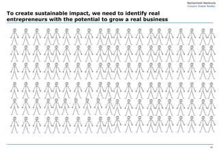 To create sustainable impact, we need to identify real
entrepreneurs with the potential to grow a real business




                                                           P4
 