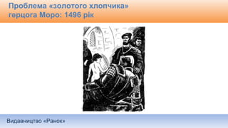 Видавництво «Ранок»
Проблема «золотого хлопчика»
герцога Моро: 1496 рік
 