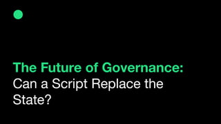 The Future of Governance:
Can a Script Replace the
State?
 