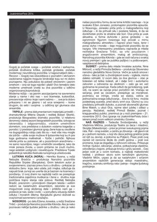 JoakimInterFest 2014
Gogolj je po etak svega C po etak smeha i sarkazma,
po etak dru?tvene kritike, po etak groteske, po etak
modernog i neuni?tivog pozori?ta. U najpoznatijem delu C
Revizor C Gogolj nas obave?tava o poznatim i skrivanim
osobinama najgore mogu e birokratije koju svi mi dobro
poznajemo. Nju poku?ava da pobedi otvorenim i jasnim
smehom C ona se toga najvi?e i pla?i! Ovo temeljno delo
moderne umetnosti izvela su dva pozori?ta u odli no
organizovanoj koprodukciji.
Moderna re?ija C sa jasnim asocijacijama na savremeno
stanje u nama i oko nas C svo licemerje, kukavi luk,
prevare koje vidimo i koje i sami radimo C ... sve je to dobro
prikazano i mi se glasno i od srca smejemo C kome
drugom, do sebi i svojima u odli noj igri glumaca oba
ansambla.
- prema dokumentarnom materijalu priredili C
dramatur?kinja Milena Depolo i reditelj Boban Skerli ,
produkcija Beogradsko dramsko pozori?te. U relativno
skromnoj i slaboj sezoni beogradskih pozori?ta, izdvaja se
iskreno? u i odgovorno? u, visokim umetni kim
dometom, ova predstava o dubokim vodama tragedije u
porodici. U predstavi glumice igraju ?ene koje su osu ene
na dugogodi?nju robiju zato ?to su C kad vi?e nisu mogle
da izdr?e C ubile svoje mu?eve ili ljubavnike koji su ih pre
toga godinama maltretirali C fizi ki i psihi ki. Njihove
istinite pri e su potresne, ali u pozori?nom aran?manu C
ne samo razumljive, nego i umetni ki osvetljene, tako da
mrak poraza ?ivota, u ovom pri ama ne zvu i mu no,
nego estetski uzdignuto i osve? uju e. Predstava Trpele
pobednik je nekoliko festivala na kojima je u estvovala.
- Henrika Ibzena, u re?iji
Neboj?e Bradi a C produkcija Narodno pozori?te
Republike Srpske (Banjaluka). Ovim tekstom autor je
svojevremeno, izazvao pravu buru u dru?tvu C prikazao je
slobodnu ?enu koja, iako udata, jo? i majka, odlu uje da
napusti brak za koji se uverila da je baziran na licemerju i
poni?enju. U ovoj drami na najdublji na in se preispituje
tradicionalna zajednica mu?karca i ?ene u dru?tvu koje
podr?ava trajno stanje rata polova. Reditelj Neboj?a
Bradi , preciznim i pronicljivim itanjem teksta i ve?tim
radom sa nadahnutim ansamblom, iskoristio je sve
mogu nosti ovog slo?enog dela i pribli?io nam ga C
postavio je nas, sada i ovde C u ponu enu situaciju te?kih
odluka i moralnih dilema. Banjalu ki glumci do?iveli su
ovaj komad savremeno i izra?ajno.
- po delu E?ena Joneska, u re?iji Sne?ane
Tri?i C produkcija Narodno pozori?te Kikinda.Ako je neko
poznavao nali je ljudske jedinke u dru?tvu i ako je neko
? ?
? ? ?
?
?
?
?
?
? ? ?
? ?
?
?
? ? ?
? ?
?
?
?
?
? ?
?
?
?
?
TRPELE
LUTKINA KU A (NORA)
NOSOROG
?
?
?
na?ao pozori?nu formu da se tome kriti ki nasmeje C to je
svakako E?en Jonesko, protomajstor pozori?ta apsurda.
U Nosorogu, Jonesko pri a pri u o malogra aninu koji
odlu uje C ili da prihvati silu i postane fa?ista, ili da se
donkihotski protiv te stra?ne sile bori. Ova pri a je uvek
aktuelna, a forma duhovite i jezive groteske C sa
ogromnom figurom nosoroga koji provali u mirnu
malogra ansku atmosferu i napravi pravi haos, teror i
poraz duha i morala C daje mogu nosti pozori?tu da se
razigra. Vrlo interesantnu predstavu napravila je mlada
rediteljka Sne?ana Tri?i , sa vrlo pouzdanim i
anga?ovanim ansamblom, malog ali ambicioznog,
Narodnog pozori?ta Kikinda C gde se vodi ra una o svakoj
novoj premijeri i gde se publika pa?ljivo i s po?tovanjem,
vaspitava od detinjstva.
- prema delu mlade hrvatske autorke, Nine
Mitrovi , u re?iji Primo?a Beblera C produkcija Slovensko
narodno gledali? e Nova Gorica. Ve ni je sukob sinova i
o eva C tako je ak i u ?ivotinjskom svetu C izgleda, nismo
daleko odmakli. U ovom delu za dva glumca C otac je
bolestan od te?ke bolesti, ali i dalje tvrd i autoritarno
zatvoren u odnosima sa okolinom C zato ga sin ve
godinama ne pose uje. Kada odlu i da ga bolesnog, ipak
vidi, na sceni se razvije pravi porodi ni rat. Vra aju se
se anja, preti se osvetom, preispituje se moralnost,
podme u se intrige, vre a se slabiji, veli a se
jednozna na snaga odlu ivanja... Sve to na fonu mo?da
poslednjeg susreta, pred skoru smrt oca. Glumci su ovu
predstavu prihvatili duboko, a poznati slovena ki glumac
Bine Matoh, u ulozi Oca, njome slavi jubilej i odlazi u
penziju. Na?alost, reditelj Primo? Bebler, poznat i
kragujeva koj publici, preminuo je u no i premijere C 21.
novembra 2013. Ovo igranje na JoakimInterFestu bi e i
iskreni oma? ovom velikom umetniku i oveku.
- Tadeu?a Svobodjaneka, u re?iji
Vladimira Mil ina, produkcija Teatra za deca i mladinci,
Skoplje (Makedonija) C pravi je primer sveukupnog pojma
rata. Rat C onaj svetski, u centru je zbivanja C ali glavni rat
je u jednom razredu, u koji idu deca jednog gradi a (pola
od njih su Jevreji, a polovina su Poljaci). Pisac prati ovaj
razred od osnovne ?kole do zrelih godina C prati sve
promene, koje se doga aju u njihovom odnosu. Prikazuje
mr?nje i ljubavi, silovanja, ubistva, potkazivanja vlastima,
odvo enja u logore, prikazuje krivicu i gri?u savesti... Ceo
jedan svet je u ovom komadu, a najbolji makedonski
reditelj i profesor skoro svim tamo?njim glumcima,
Vladimir Mi in, uspeo je da sa nadahnutim i sr anim
ansamblom razli itih generacija sklopi maestralnu,
tragi nu, scensku simfoniju rata i patnje C tragike ljudskog
postojanja.
?
? ?
?
?
?
?
?
?
? ?
? ?
?
? ?
? ?
?
? ?
? ?
?
? ?
?
?
?
?
? ?
?
?
?
?
?
?
?
SUSRET
NA? RAZRED
2
 