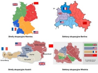 Strefy okupacyjne Niemiec   Sektory okupacyjne Berlina




Strefy okupacyjne Austrii   Sektory okupacyjne Wiednia
 