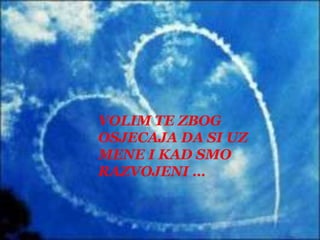 VOLIM TE ZBOGOSJECAJA DA SI UZMENE I KAD SMORAZVOJENI …