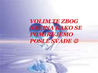 VOLIM TE ZBOGNACINA KAKO SE POMIRUJEMOPOSLE SVADE 