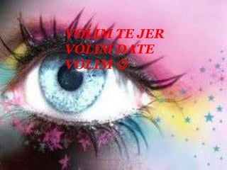VOLIM TE JERVOLIM DATE VOLIM 