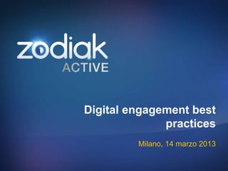 Digital engagement best
practices
Milano, 14 marzo 2013
 