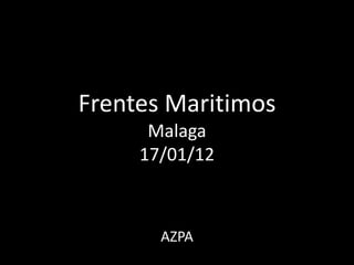 Frentes Maritimos
Malaga
17/01/12

AZPA

 