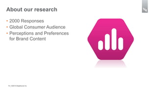 About our research 
• 2000 Responses 
• Global Consumer Audience 
• Perceptions and Preferences 
for Brand Content 
15 | ©2014 Brightcove Inc 
 