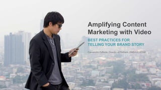 Amplifying Content 
Marketing with Video 
BEST PRACTICES FOR 
TELLING YOUR BRAND STORY 
Cassandra Zuffante, Director of Partners, EMEA & LATAM 
 