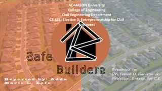 R e p o r t e d b y : A d d a
M a r i e L . Z a f e
ADAMSON University
College of Engineering
Civil Engineering Department
CE 431- Elective 3: Entrepreneurship for Civil
Engineers
 