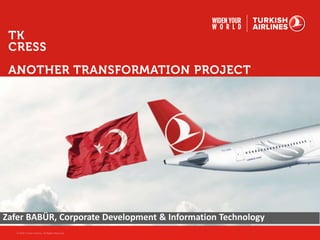 TK
CRESS
ANOTHER TRANSFORMATION PROJECT
Zafer BABÜR, Corporate Development & Information Technology
 