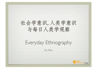 ᠋᠌᠍᠎﻿
                        

Everyday Ethnography	

         By Zafka 	

 