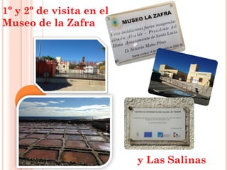1º y 2º de visita en el
Museo de la Zafra
y Las Salinas
 