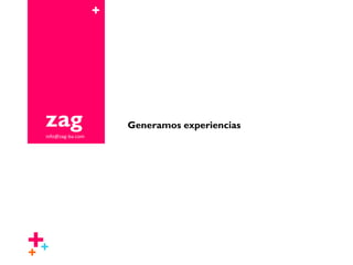 +




 zag
 info@zag-ba.com
                       Generamos experiencias




++
+
 