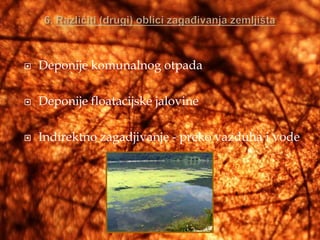    Deponije komunalnog otpada

   Deponije floatacijske jalovine

   Indirektno zagadjivanje - preko vazduha i vode
 