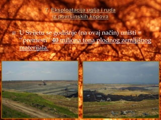    U Svijetu se godišnje (na ovaj način) uništi =
    „‟premesti‟‟ 40 miliona tona plodnog zemljišnog
    materijala.
 
