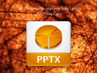    Prezentaciju napravio Saša Lekić
           Bar, Crna Gora
 