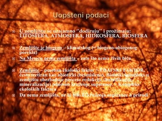    U zemljištu se uzajamno ‘’dodiruju’’ i prožimaju:
    LITOSFERA, ATMOSFERA, HIDROSFERA, BIOSFERA

   Zemljište je biogeno – klimatskog (= biogeno-abiogenog
    porekla)
   Na Mesecu nema zemljišta – zato što nema živih bića

   Zemljište – poseban ekološki faktor = EDAFSKI FAKTOR,
    često tretiran kao abiotički (besmisleno). Biološki kompleks u
    zemljištu obezbeđuje procese redukcije (humifikacije,
    mineralizacije) odnosno kruženje supstance. = Kompleks
    ekoloških faktora
   Da nema zemljišta, ne bi bilo ni kruženja supstance u prirodi
 