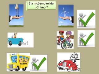 Šta možemo mi da
učinimo ?
 