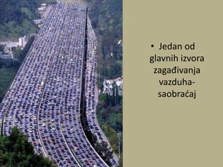 • Jedan od
glavnih izvora
zagađivanja
vazduha-
saobradaj
 