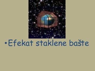 •Efekat staklene bašte
 