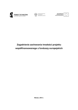 Zagadnienie zachowania trwałości projektu
współfinansowanego z funduszy europejskich




                 Marzec, 2012 r.
 