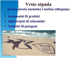 Vrste otpada
-prema mestu nastanka i načinu odlaganja-

komunalni ili gradski

industrijski ili tehnološki

bolnički ili patogeni
 