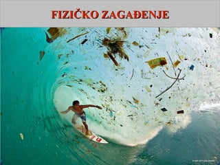 FIZIČKO ZAGAĐENJEFIZIČKO ZAGAĐENJE
 