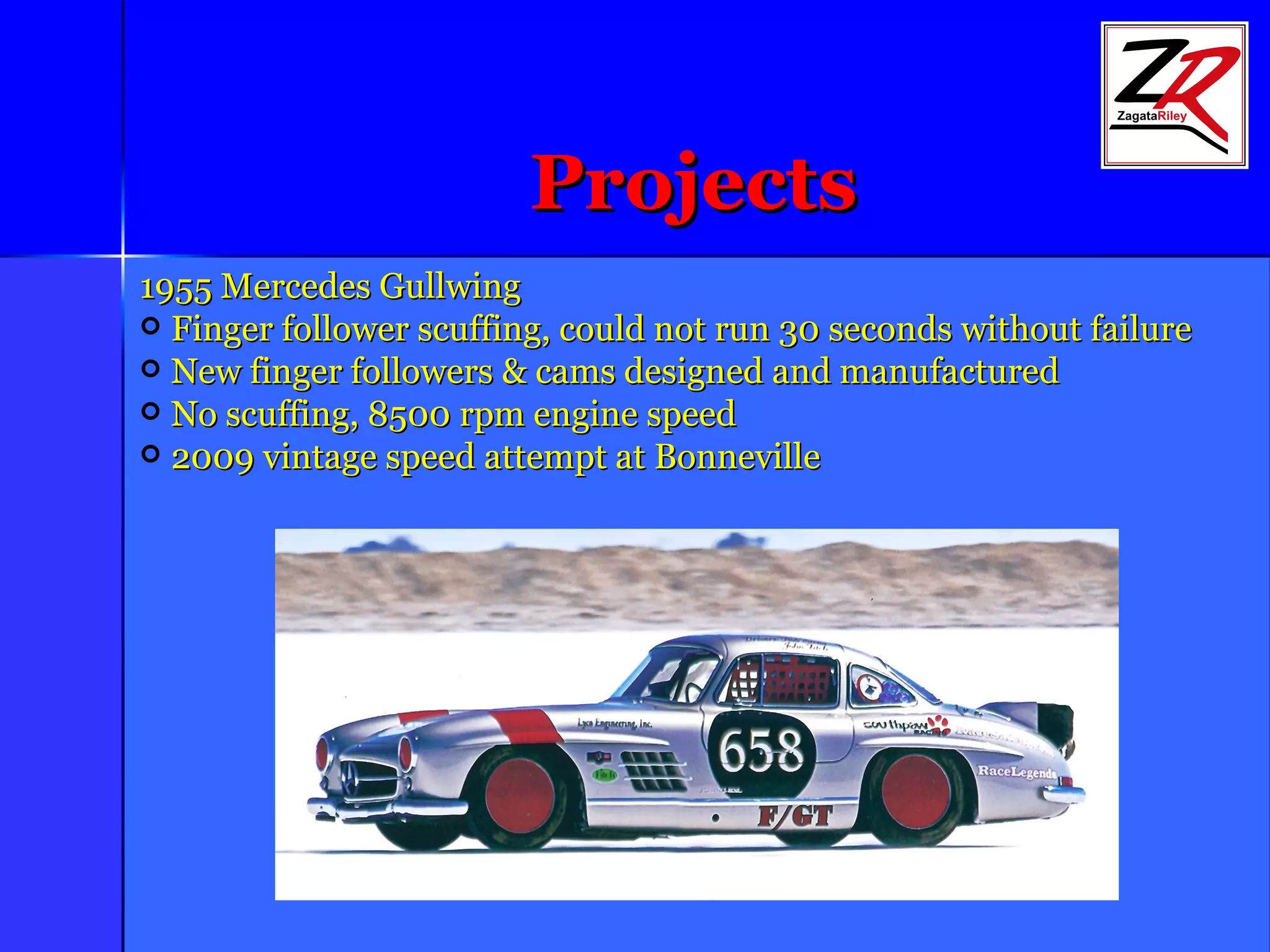 Projects 1955 Mercedes Gullwing Finger follower scuffing, could not run 30 seconds without failure New finger followers & cams designed and manufactured No scuffing, 8500 rpm engine speed 2009 vintage speed attempt at Bonneville 