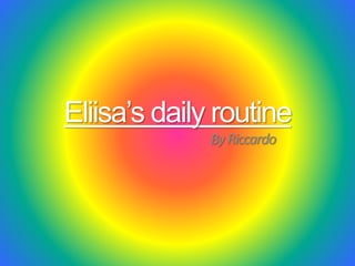 Eliisa’s daily routine
ByRiccardo
 