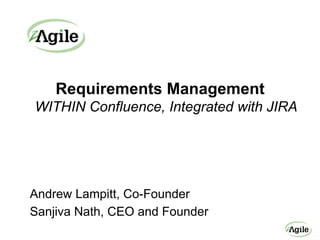 Requirements Management
WITHIN Confluence, Integrated with JIRA




Andrew Lampitt, Co-Founder
Sanjiva Nath, CEO and Founder
 