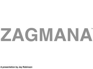 ZAGMANA
                                 ™




A presentation by Jay Robinson