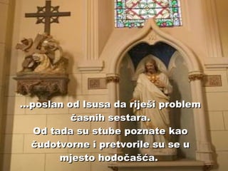 ...poslan od Isusa da riješi problem časnih sestara. Od tada su stube poznate kao čudotvorne i pretvorile su se u mjesto hodočašća.   