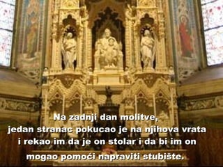 Na zadnji dan molitve,  jedan stranac pokucao je na njihova vrata i rekao im da je on stolar i da bi im on mogao pomoći napraviti stubište.   