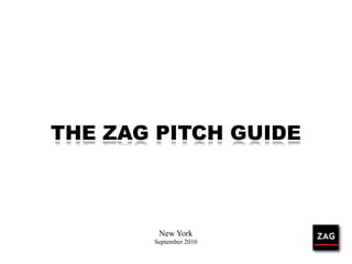 THE ZAG PITCH GUIDE



        New York
       September 2010
 